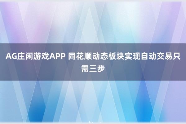 AG庄闲游戏APP 同花顺动态板块实现自动交易只需三步
