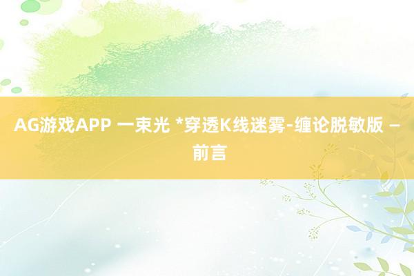 AG游戏APP 一束光 *穿透K线迷雾-缠论脱敏版 — 前言