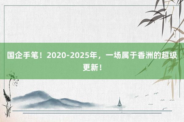 国企手笔！2020-2025年，一场属于香洲的超级更新！